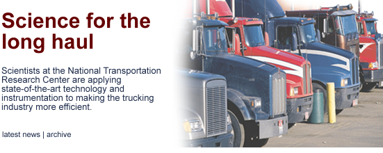 Science for the long haul - Scientists at the National Transportation Research Center are applying state-of-the-art technology and instrumentation to making the trucking industry more efficient.